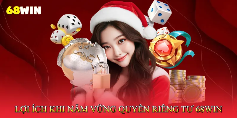 Lợi ích khi nắm vững quyền riêng tư 68Win